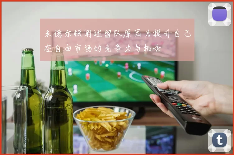 米德尔顿阐述留队原因为提升自己在自由市场的竞争力与机会